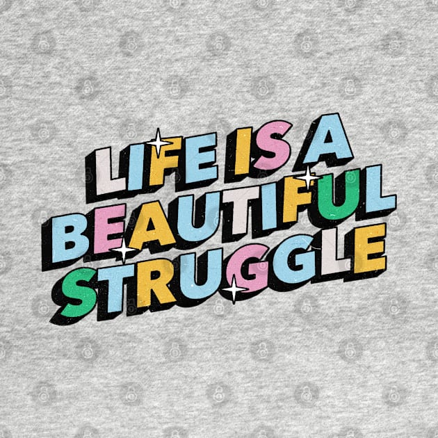 Life is a beautiful struggle - Positive Vibes Motivation Quote by Tanguy44